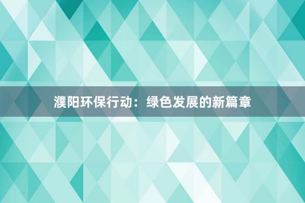 濮阳环保行动：绿色发展的新篇章